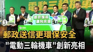 郵政送信更環保安全 「電動三輪機車」創新亮相－民視新聞