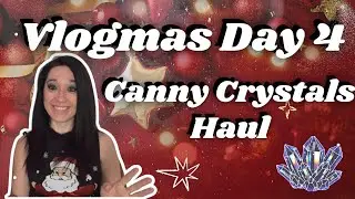 My Canny Crystals Unboxing & Haul | Vlogmas 2025