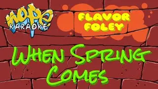 FLAVOR FOLEY - When Spring Comes (ROUNDTABLE REPRISE) [Karaoke]