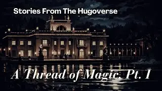 A Thread of Magic, Part 1 | A Hugoverse Audiobook (Stories From The Hugoverse)