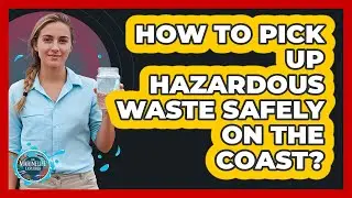 How To Pick Up Hazardous Waste Safely On The Coast?