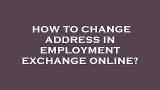 How to change address in employment exchange online?