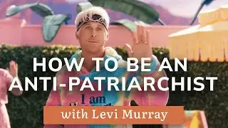 How to be an Anti-Patriarchist – with guest Levi Murray