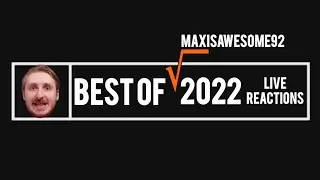 Best Of 2022 - MaxIsAwesome92 Live Reactions
