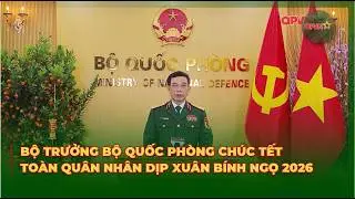 Bộ Trưởng Bộ Quốc Ph&ograve;ng Ch&uacute;c Tết To&agrave;n Qu&acirc;n Nh&acirc;n Dịp Xu&acirc;n B&iacute;nh Ngọ 2026 | QPVN