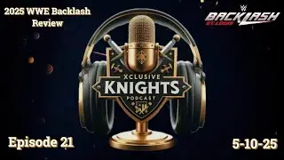 &ldquo;2025 WWE Backlash Review! &rdquo; Ep. 21 (5-10-25) | Xclusive Knights Podcast