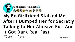 My Ex-Girlfriend Stalked Me After I Dumped Her for Secretly Talking to Her Abusive Ex &ndash; And It Got..
