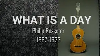 What Is a Day. Philip Rosseter (1567-1623)