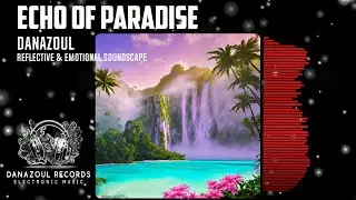 Echo of Paradise &ndash; A Dreamy Electronic Journey by Danazoul | Reflective & Emotional Soundscape