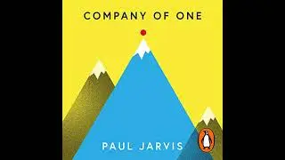 Company of One: Why Staying Small is the Next Big Thing for Business by Paul Jarvis | Full Audiobook