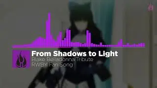 From Shadows to Light | Blake Belladonna Tribute (RWBY Fan Song)