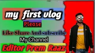 🙂My First Vlog || My First Video On YouTube || Editor Prem Raaz❤