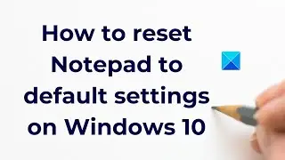 How to reset Notepad to default settings on Windows 11