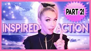 Taking Inspired Action PART 2!!