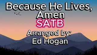 Because He Lives, Amen / SATB / Choral Guide / Arranged by Ed Hogan