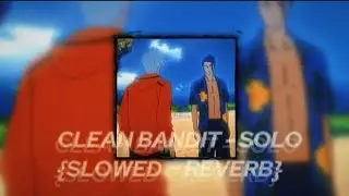CLEAN BANDIT - SOLO {SLOWED ~ REVERB)