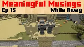 Meaningful Musings in Minecraft Ep 15 - While Away