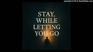 Stay, While Letting You Go (A Chapter in Two Hearts) - Song