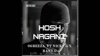 Hosh nagani [ogbeeza ft Nicky g ft rany]prod by nastyrecordz/NO RUSH EP