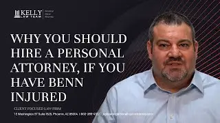 Phoenix Personal Injury Lawyer Explains Why You Should Hire an Attorney | Kelly Law Team