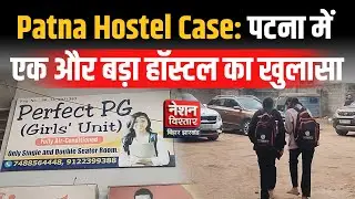 Patna Hostel Case: पटना में एक और हॉस्टल का बड़ा खुलासा | Big Expose