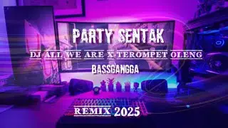 ‼️ PARTY SENTAK ‼️ DJ ALL WE ARE X TRUMPET OLENG ‼️ FULL BASS ‼️ REMIX BASSGANGGA ‼️VIRAL‼️
