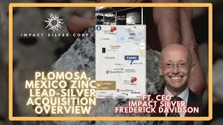 IMPACT Silver Plomosa Zinc-Lead-Silver Acquisition Webinar 02/17/2023