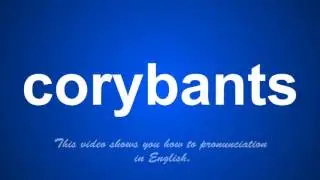 the correct pronunciation of corybants in English.