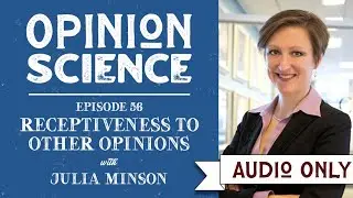 Conflicting Opinions and Being Receptive to Them with Dr. Julia Minson