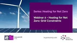 Webinar 6 &ndash; Heating for Net Zero: Grid Constraints