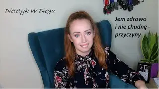 JEM ZDROWO I NIE CHUDNĘ - PRZYCZYNY