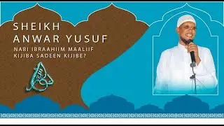 Sheikh Anwar Yusuf Nabi ibrahiim maaliif kijibe?