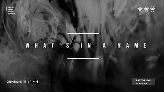 What's In A Name || Genesis 11:1 - 9 || Pastor Jon Douglas