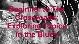 Beginner at the Crossroads!  Exploring Topics in the Blues, Episode 3: Ragtime Blues Guitar