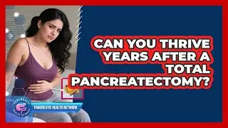Can You Thrive Years After A Total Pancreatectomy? - Pancreatic Health Network