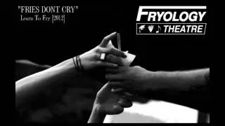 The Fryology Theatre - Fries Dont Cry
