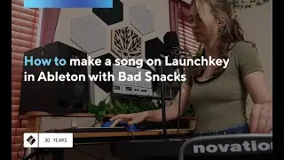How to make a song on Launchkey in Ableton with Bad Snacks // Novation