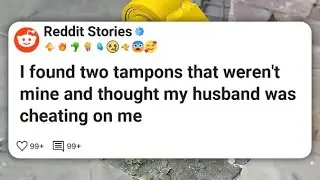 I found two tampons that weren't mine and thought my husband was cheating on me #reddit 