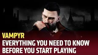 Vampyr - Everything You Need to Know, Before You Start Playing