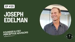 Episode 25: Joseph Edelman - Founder of Perceptive Advisors
