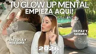 Cómo Tener Tu GLOW UP MENTAL l 11 hábitos que transformarán tu mentalidad y confianza para el 2026