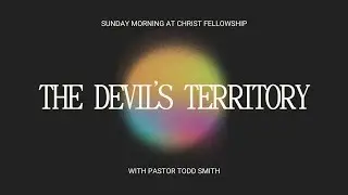 08.03.25 | THE DEVIL'S TERRITORY | PASTOR TODD SMITH