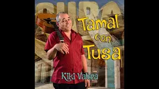 Kiki Valera &ldquo;Tamal con Tusa &rdquo; &ndash; M&uacute;sica Cubana, Cuban Music, Son Cubano, Familia Valera Miranda