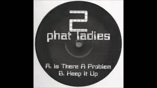 2 Phat Ladies - Is There A Problem