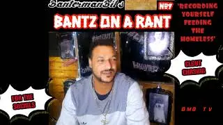 Bantz On A Rant #9 - 'Recording Yourself Feeding The Homeless'