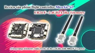 Review sản phẩm flight controller MicoAir743 v&agrave; LR24-F - 2.4GHz LoRa Telemetry - QD Channel