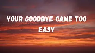 Your Goodbye Came Too Easy (Lyric Music)