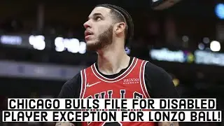 Chicago Bulls File For Disabled Player Exception For Lonzo Ball Injury! What Does It Mean?