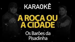 A Roça ou a Cidade - Os Barões da Pisadinha (Karaokê Version)