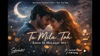 Tu Mila Toh Khud Se Mulaqat Hui | Aesthetic Sad Love Song | Feel The Vibe